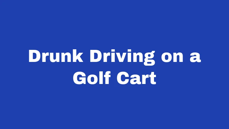 Drunk Driving on a Golf Cart