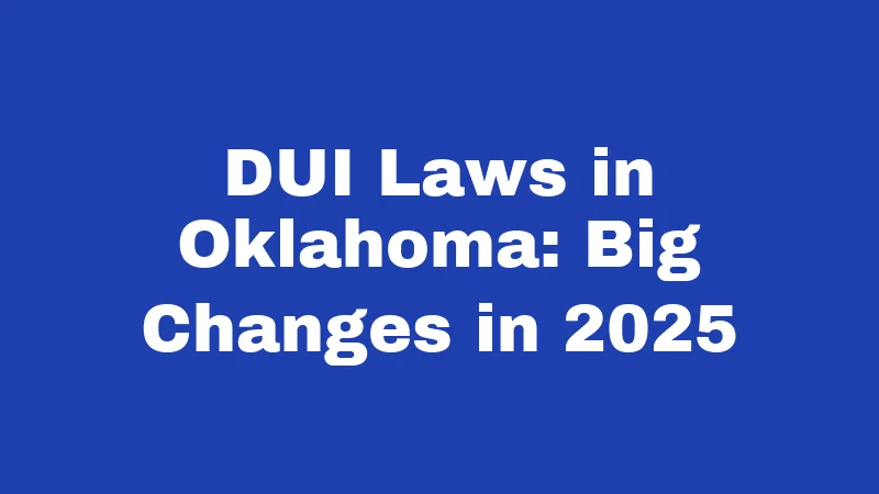 DUI Laws in Oklahoma: Big Changes in 2025