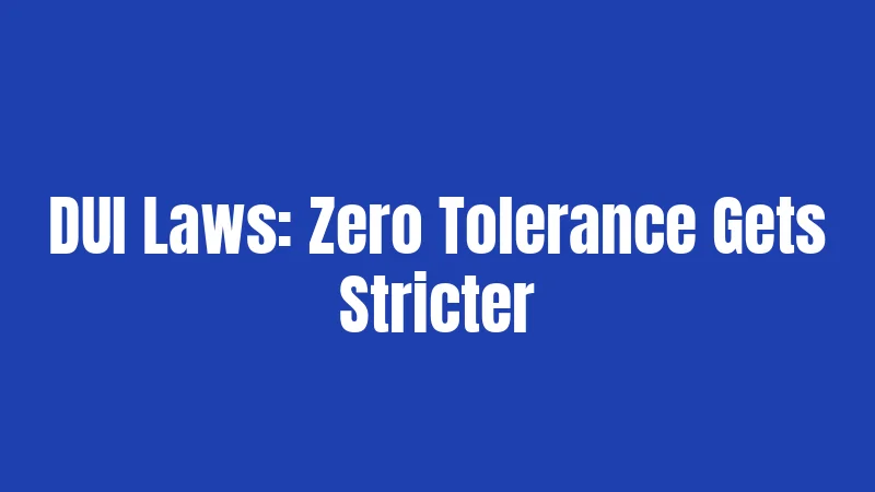 DUI Laws: Zero Tolerance Gets Stricter