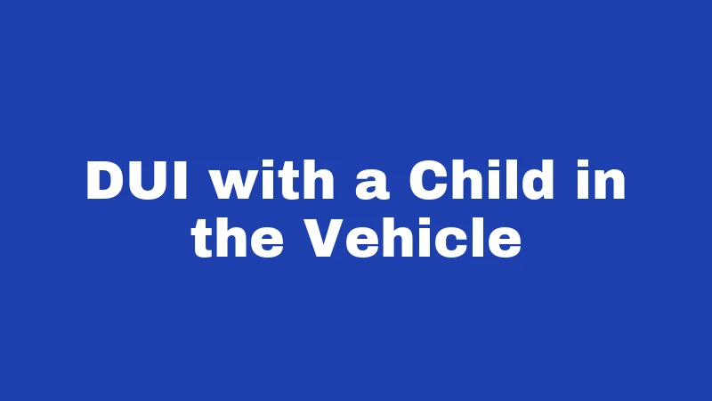 DUI with a Child in the Vehicle