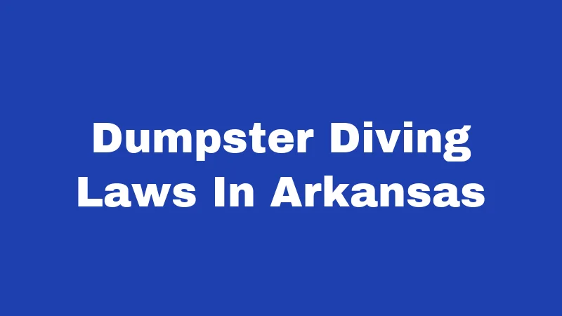 Dumpster Diving Laws in Arkansas (2026): Know Before You Dive 182 Dumpster Diving Laws In Arkansas