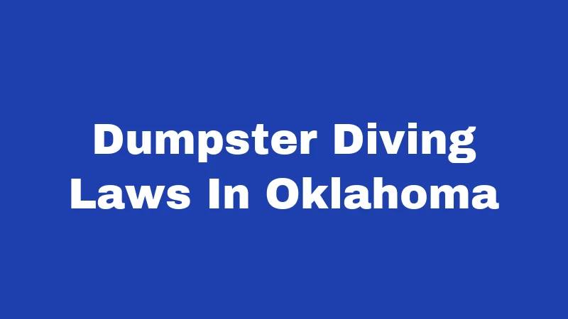 Dumpster Diving Laws in Oklahoma (2026): Know Before You Dive 288 Dumpster Diving Laws In Oklahoma
