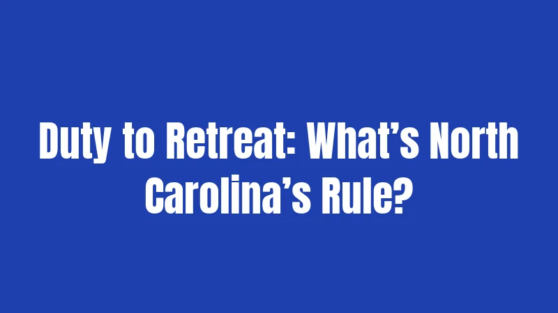 North Carolina Self-Defense Laws (2026): Your Complete Legal Guide 3 Duty to Retreat: What’s North Carolina’s Rule?