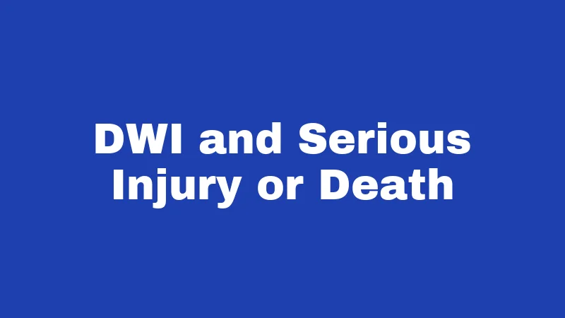 DWI and Serious Injury or Death