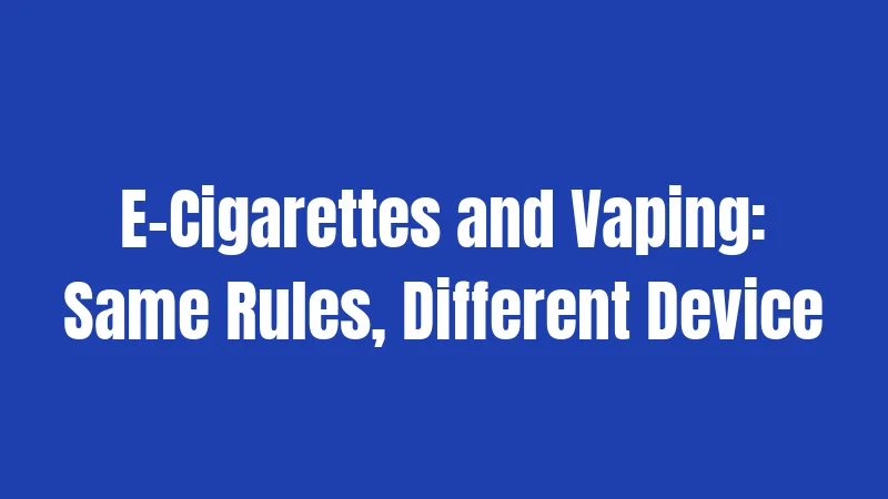 E-Cigarettes and Vaping: Same Rules, Different Device