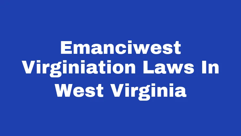 Emanciwest Virginiation Laws In West Virginia