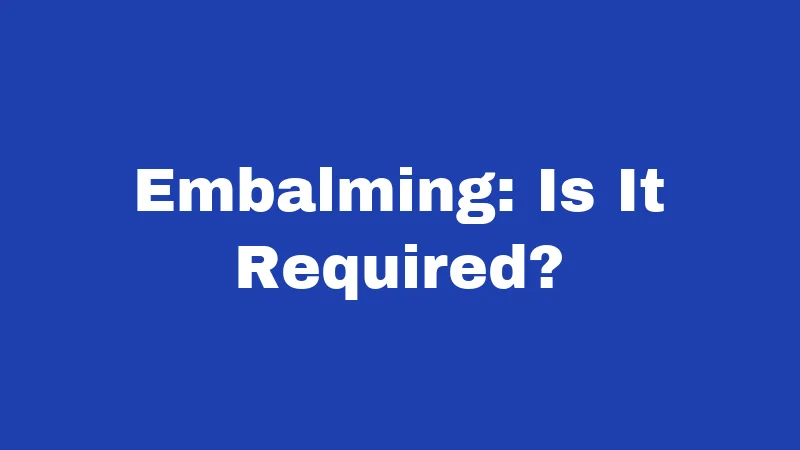 Embalming: Is It Required?