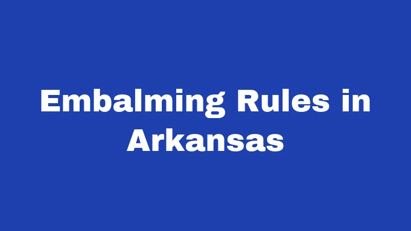 Burial Laws in Arkansas (2026): Rules Most Families Never Think About 2 Embalming Rules in Arkansas