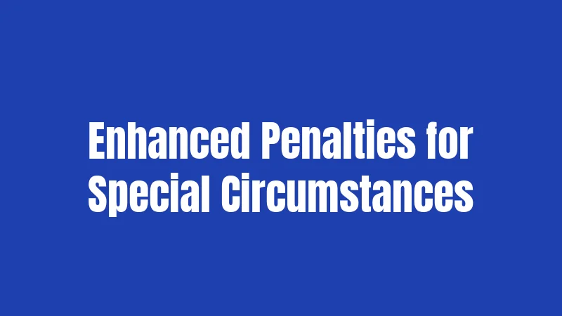 Enhanced Penalties for Special Circumstances
