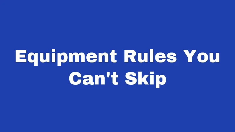 Equipment Rules You Can't Skip