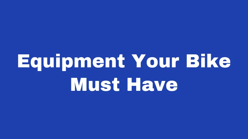 Equipment Your Bike Must Have