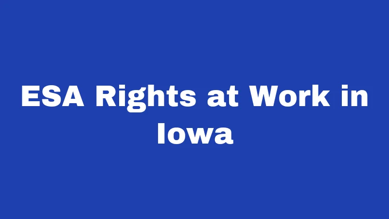ESA Laws in Iowa (2026): Your Housing Rights Explained 4 ESA Rights at Work in Iowa