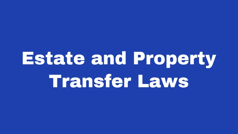 Estate and Property Transfer Laws