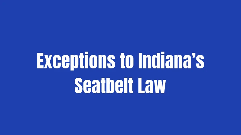 Seatbelt Laws in Indiana (2026): Buckle Up or Pay Up 3 Exceptions to Indiana’s Seatbelt Law