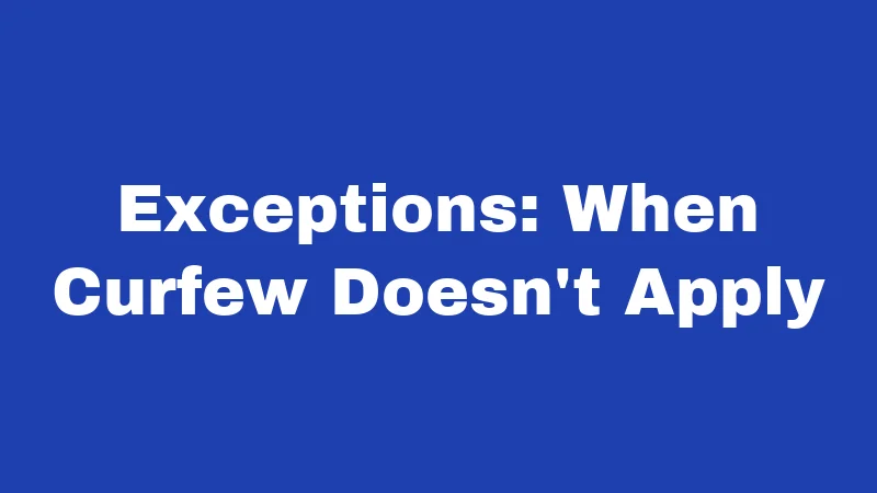 Exceptions: When Curfew Doesn't Apply