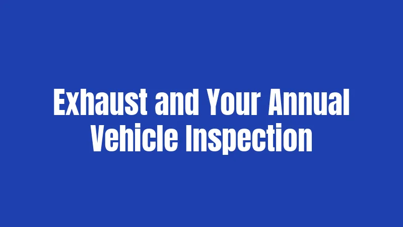 Exhaust and Your Annual Vehicle Inspection