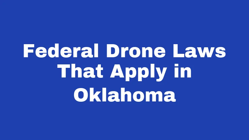 Drone Laws in Oklahoma (2026): Rules Every Pilot Must Know 1 Federal Drone Laws That Apply in Oklahoma