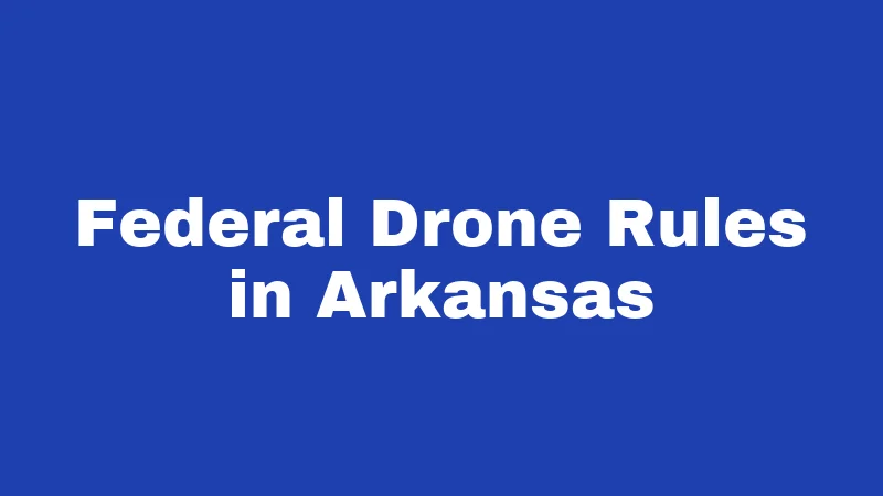 Drone Laws in Arkansas (2026): Skies Open, Rules Apply 1 Federal Drone Rules in Arkansas
