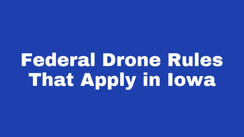 Federal Drone Rules That Apply in Iowa
