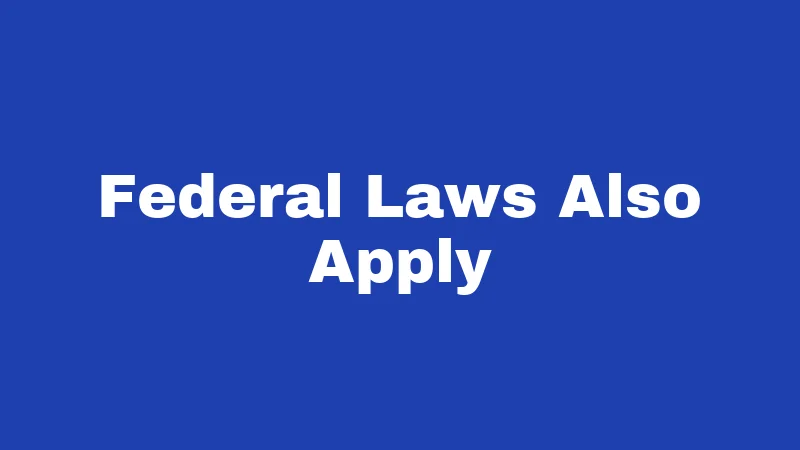 Federal Laws Also Apply