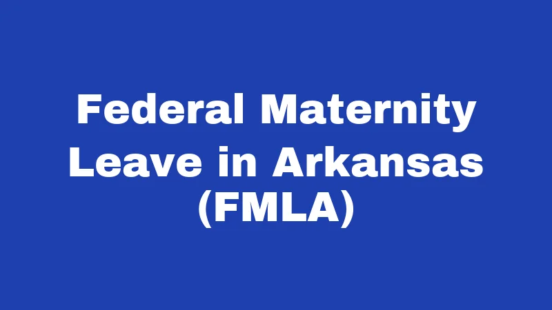 Federal Maternity Leave in Arkansas (FMLA)