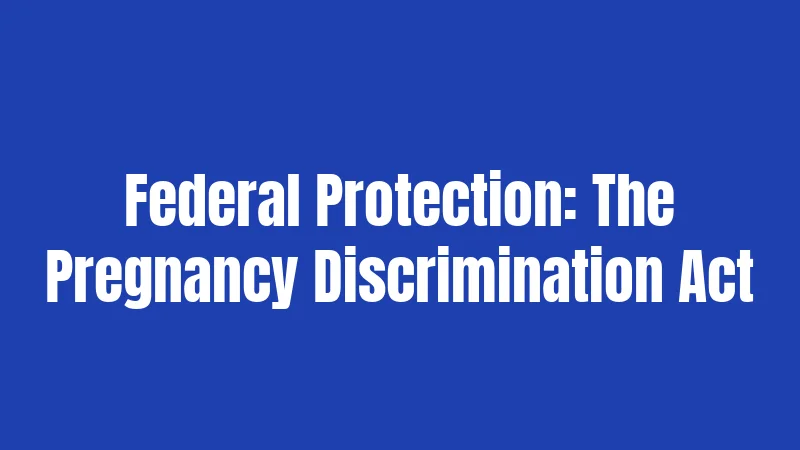 Illinois Maternity Leave Laws (2026): What Every Parent Should Know 2 Federal Protection: The Pregnancy Discrimination Act