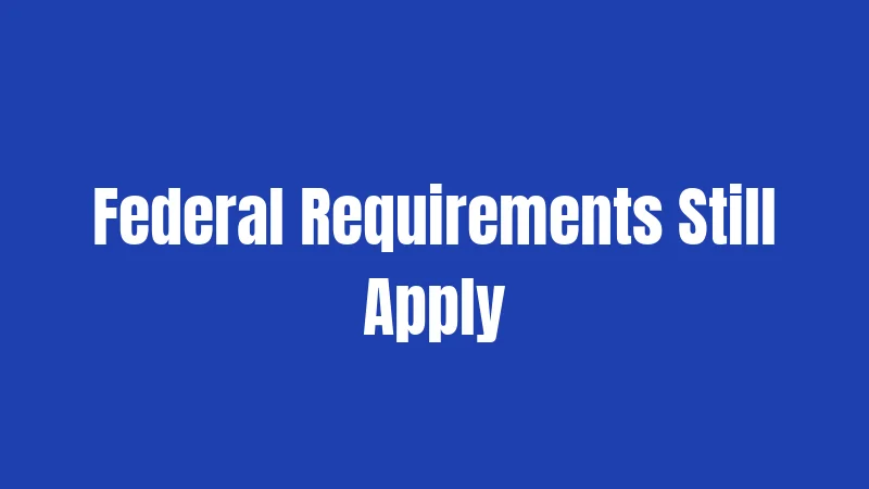 Federal Requirements Still Apply