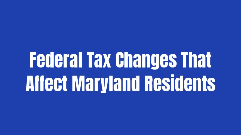 Federal Tax Changes That Affect Maryland Residents