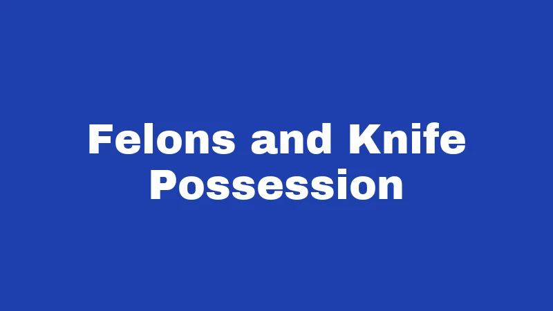 Felons and Knife Possession