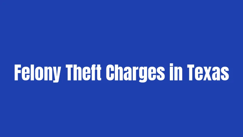 Theft Laws in Texas (2026): What Really Gets You Arrested 2 Felony Theft Charges in Texas