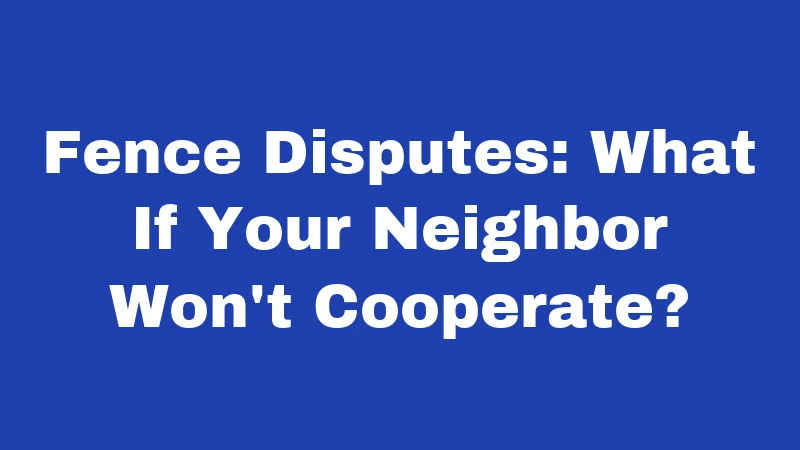 Fence Disputes: What If Your Neighbor Won't Cooperate?