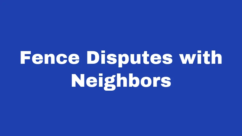 Fence Disputes with Neighbors