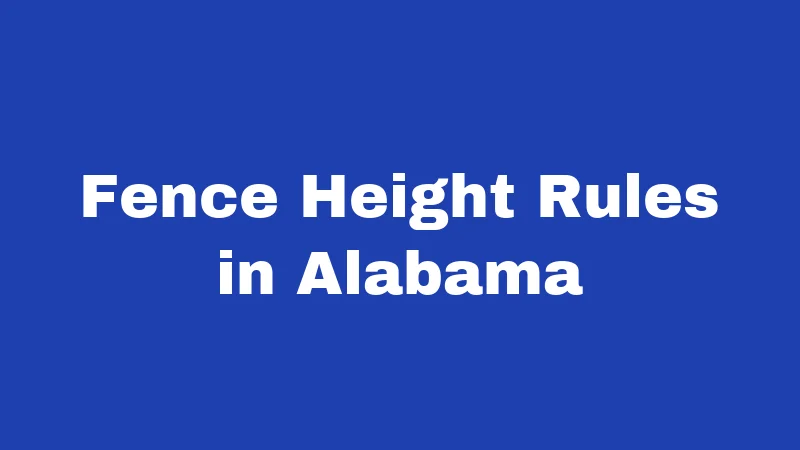 Fence Laws in Alabama (2026): Your Backyard Rights Explained 2 Fence Height Rules in Alabama