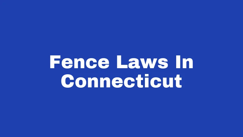 Fence Laws in Connecticut (2026): Rules Every Homeowner Must Know 254 Fence Laws In Connecticut
