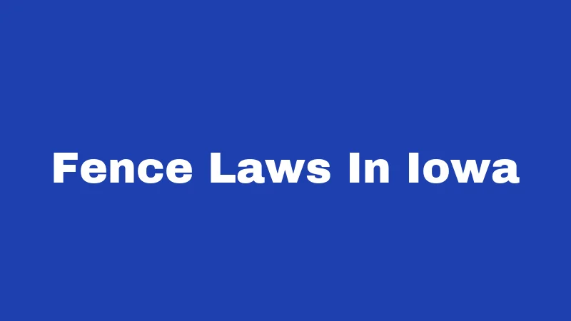 Fence Laws in Iowa (2026): Your Neighbor Won't Warn You 222 Fence Laws In Iowa