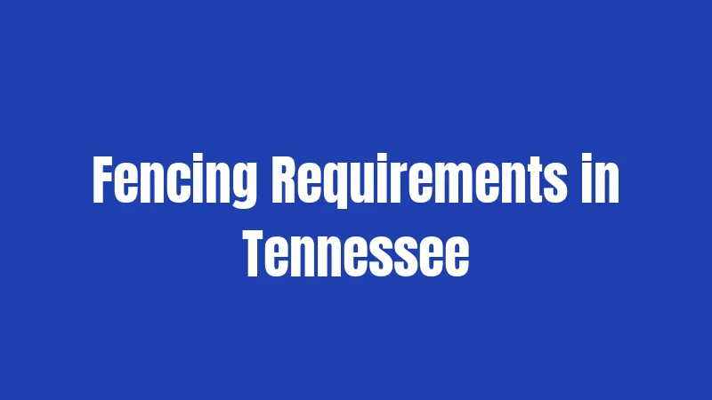 Livestock Laws in Tennessee (2026): Rules Every Animal Owner Must Know 2 Fencing Requirements in Tennessee