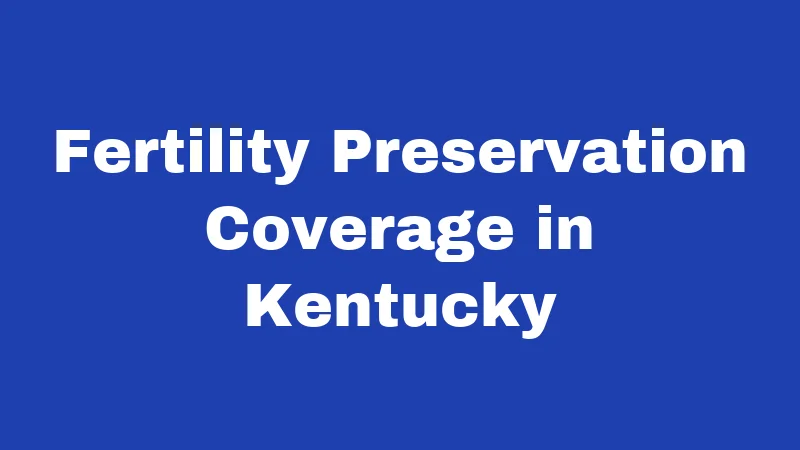 Birth Control Laws in Kentucky (2026): Your Rights, Explained Simply 4 Fertility Preservation Coverage in Kentucky
