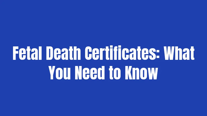 Fetal Death Certificates: What You Need to Know