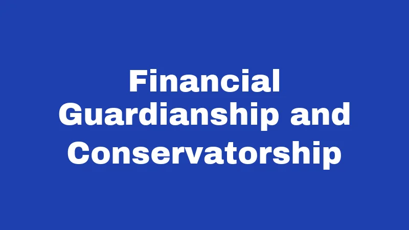 Financial Guardianship and Conservatorship