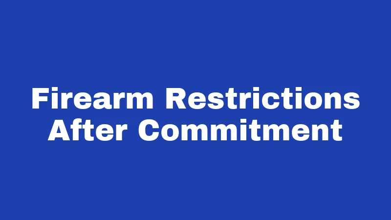 Firearm Restrictions After Commitment