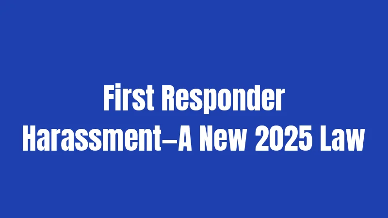 First Responder Harassment—A New 2025 Law