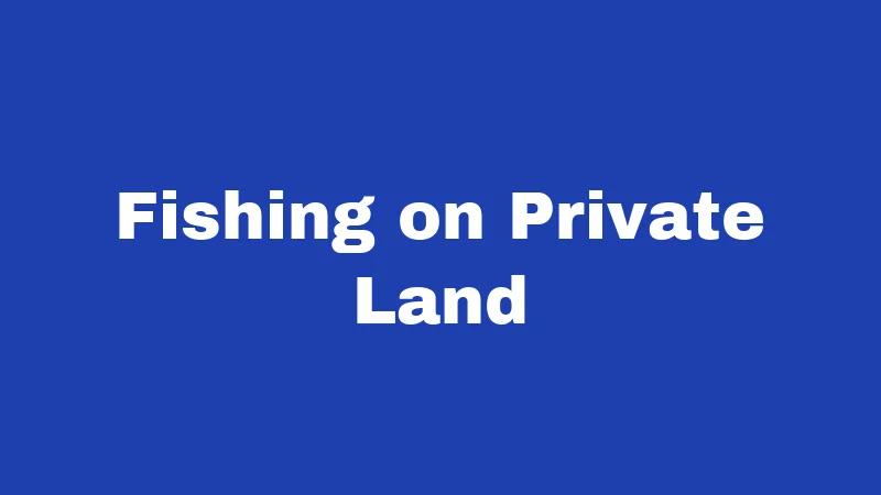 Fishing Laws in Arkansas (2026): Hooked on the Rules 3 Fishing on Private Land