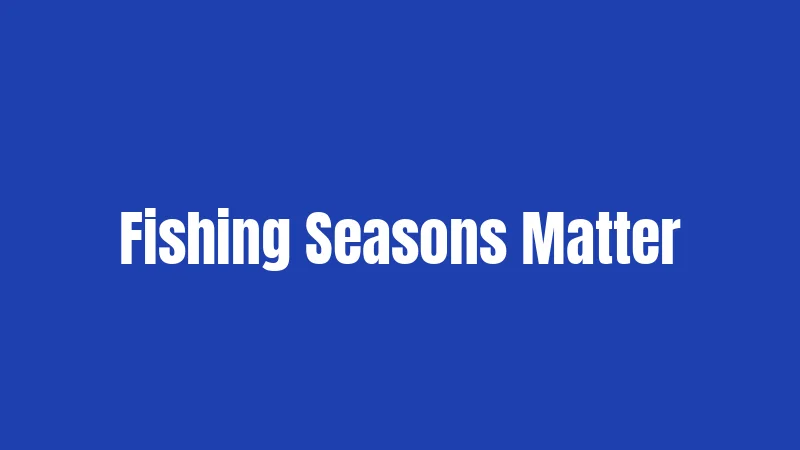 Fishing Seasons Matter