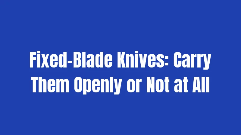 California Knife Laws in 2026: What Actually Changed 2 Fixed-Blade Knives: Carry Them Openly or Not at All