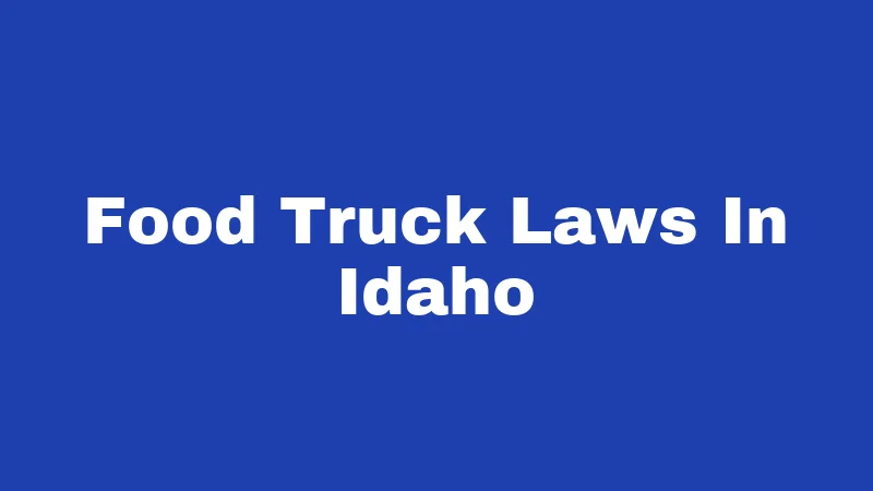 Food Truck Laws in Idaho (2026): The Real Permit Playbook 172 Food Truck Laws In Idaho