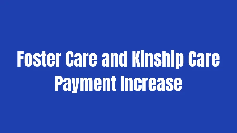 Foster Care and Kinship Care Payment Increase