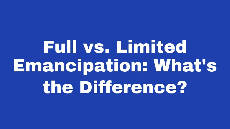 Full vs. Limited Emancipation: What's the Difference?
