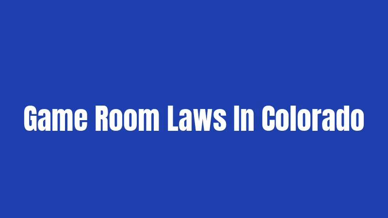 Game Room Laws In Colorado