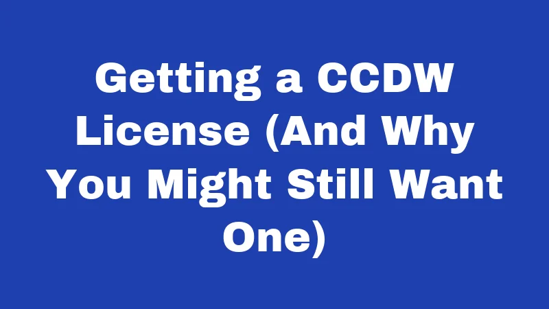 Getting a CCDW License (And Why You Might Still Want One)