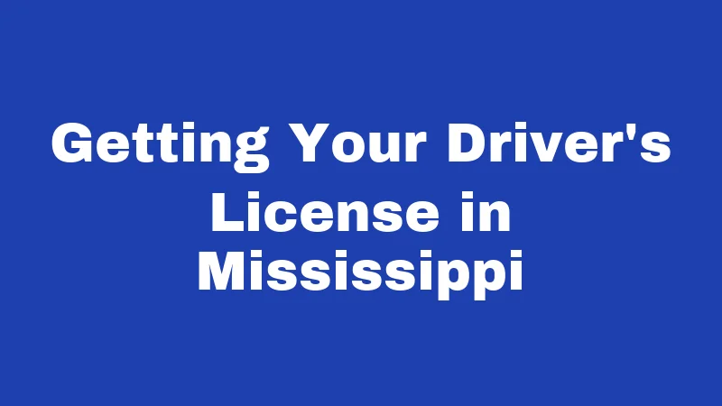 Driving Laws in Mississippi (2026): Rules Every Driver Must Know 1 Getting Your Driver's License in Mississippi